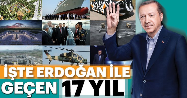 İşte Erdoğan ile geçen 17 yıl